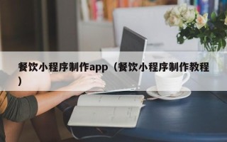 射洪餐饮小程序制作app（餐饮小程序制作教程）