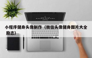 射洪小程序健身头像制作（微信头像健身图片大全 励志）