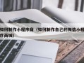 射洪如何制作小程序商（如何制作自己的微信小程序商城）