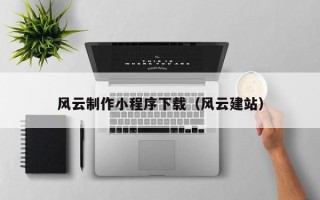 射洪风云制作小程序下载（风云建站）